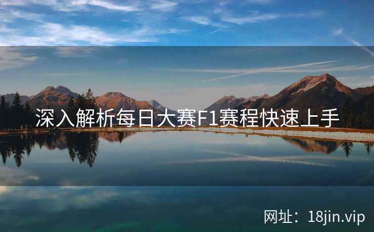 深入解析每日大赛F1赛程快速上手