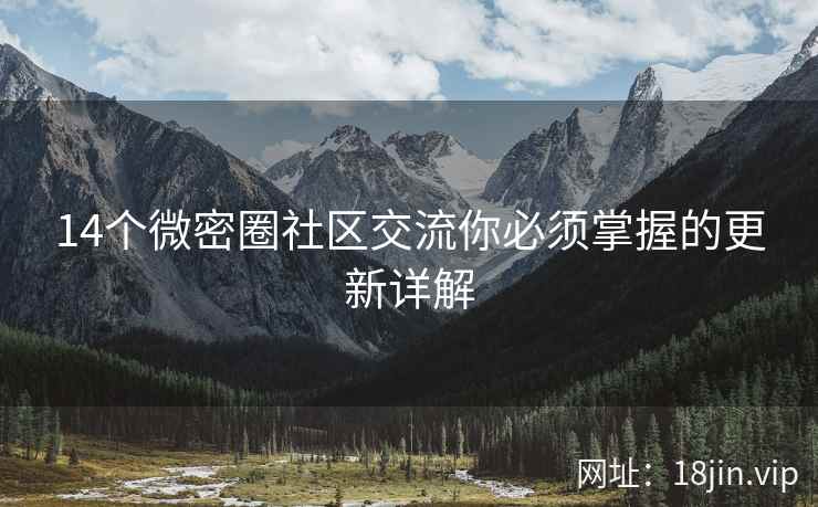 14个微密圈社区交流你必须掌握的更新详解