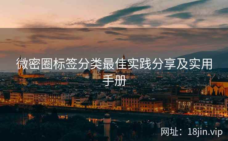 微密圈标签分类最佳实践分享及实用手册