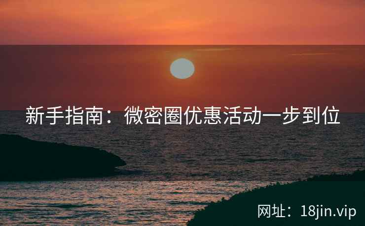 新手指南：微密圈优惠活动一步到位